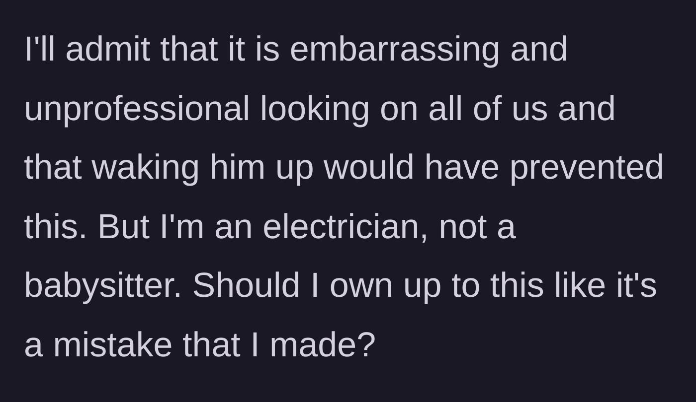 Story part 3 - The main character questions if he should take the blame, stating he is an electrician, not a babysitter.