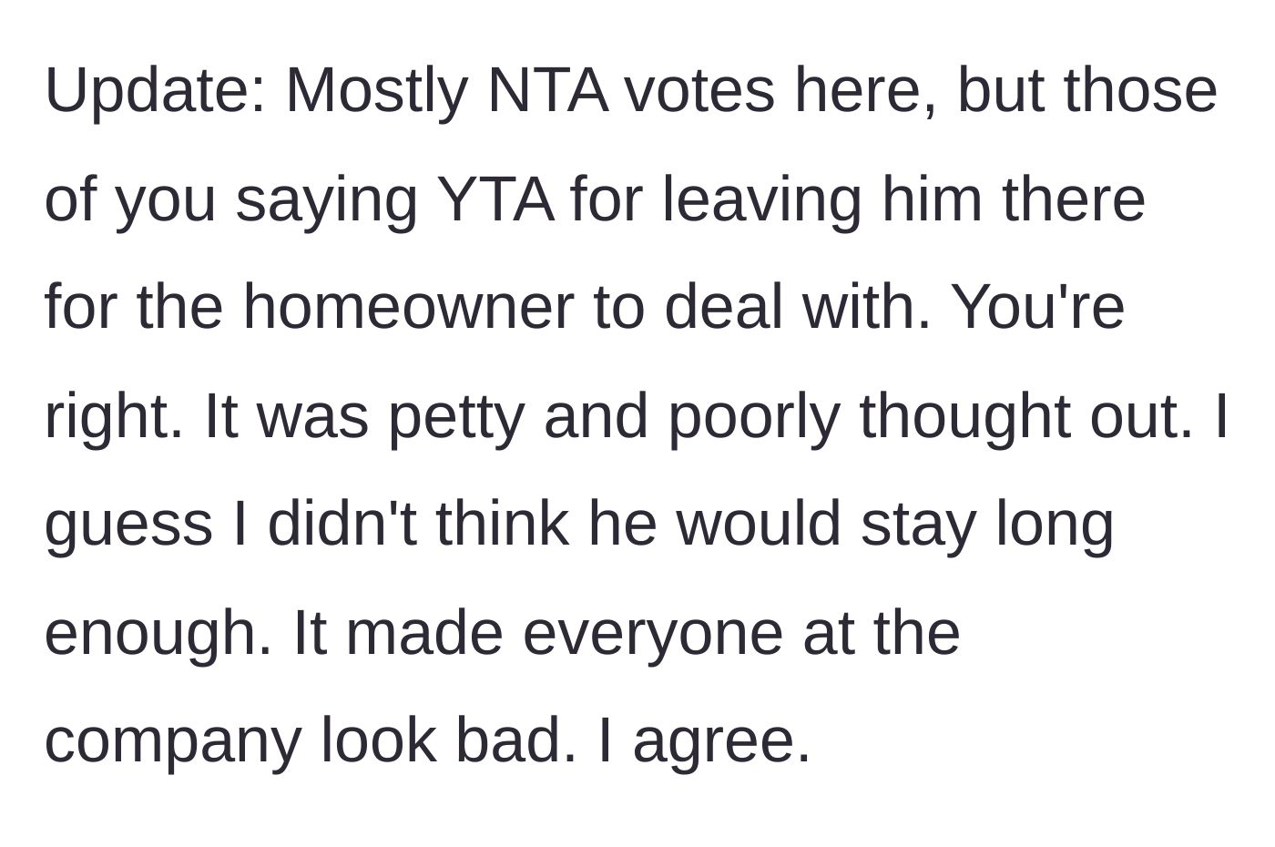 Story part 4 - The author reflects on community feedback, agreeing that making the homeowner deal with the coworker was a petty move that hurt the company's image.