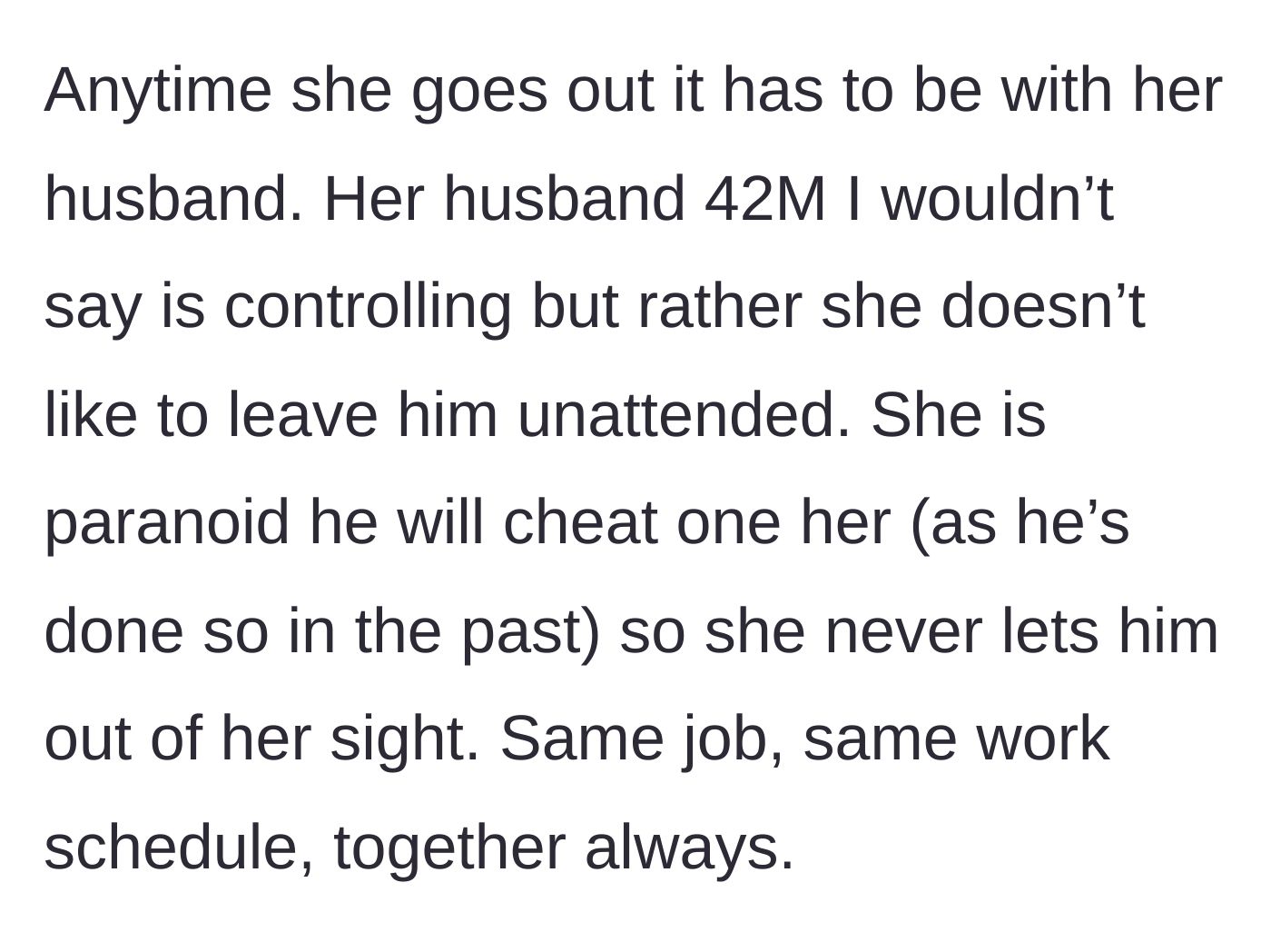 Story part 2 - The friend refuses to leave her 42-year-old husband alone because he has a history of cheating.