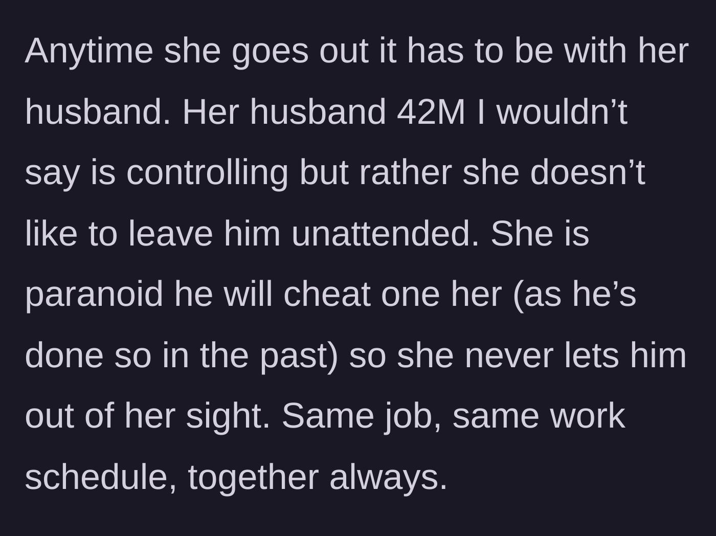 Story part 2 - The friend refuses to leave her 42-year-old husband alone because he has a history of cheating.