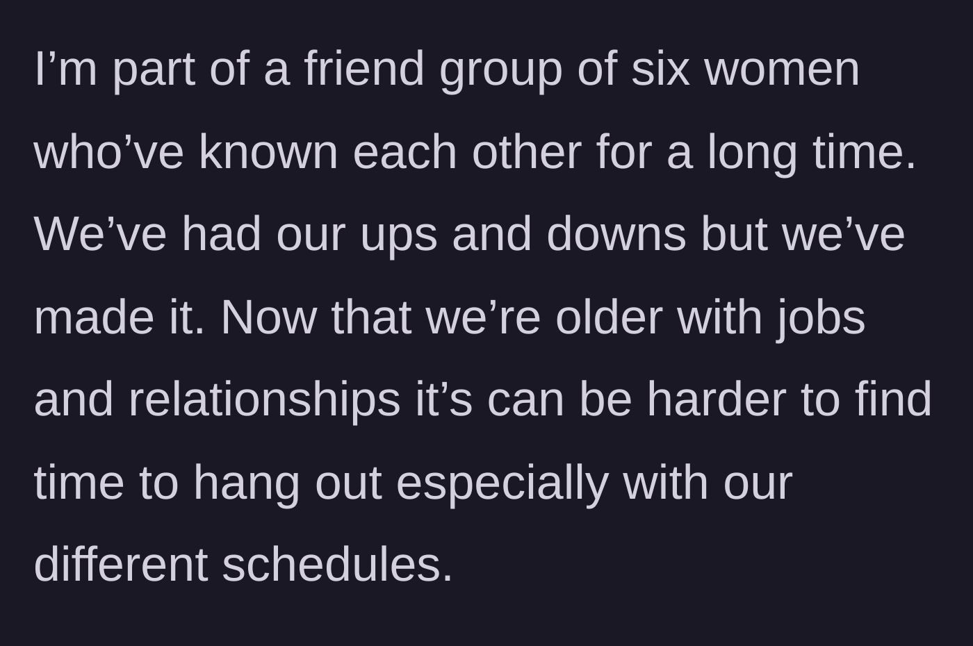Story part 1 - Description of an established female friend group struggling to balance adult life and schedules.