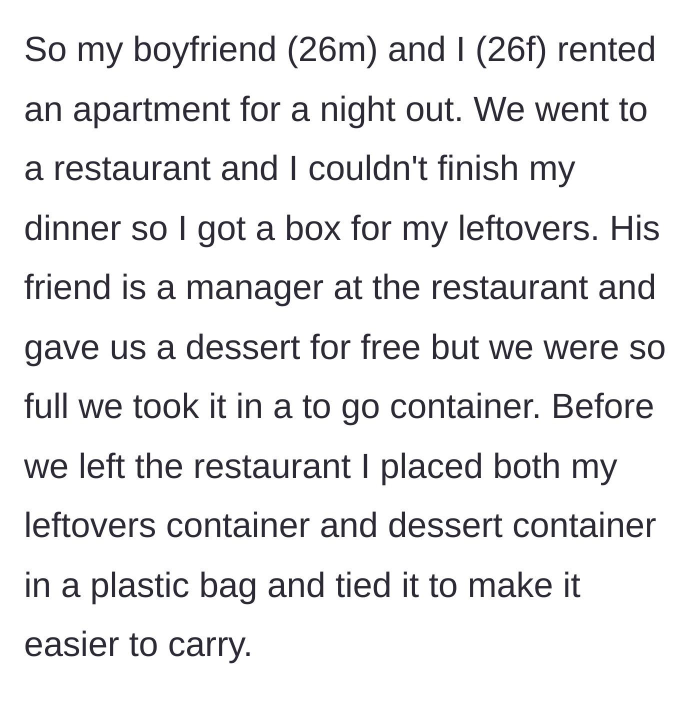 Story part 1 - A 26-year-old woman explains how she and her boyfriend tied her dinner leftovers and a shared dessert into a single plastic bag after a night out.