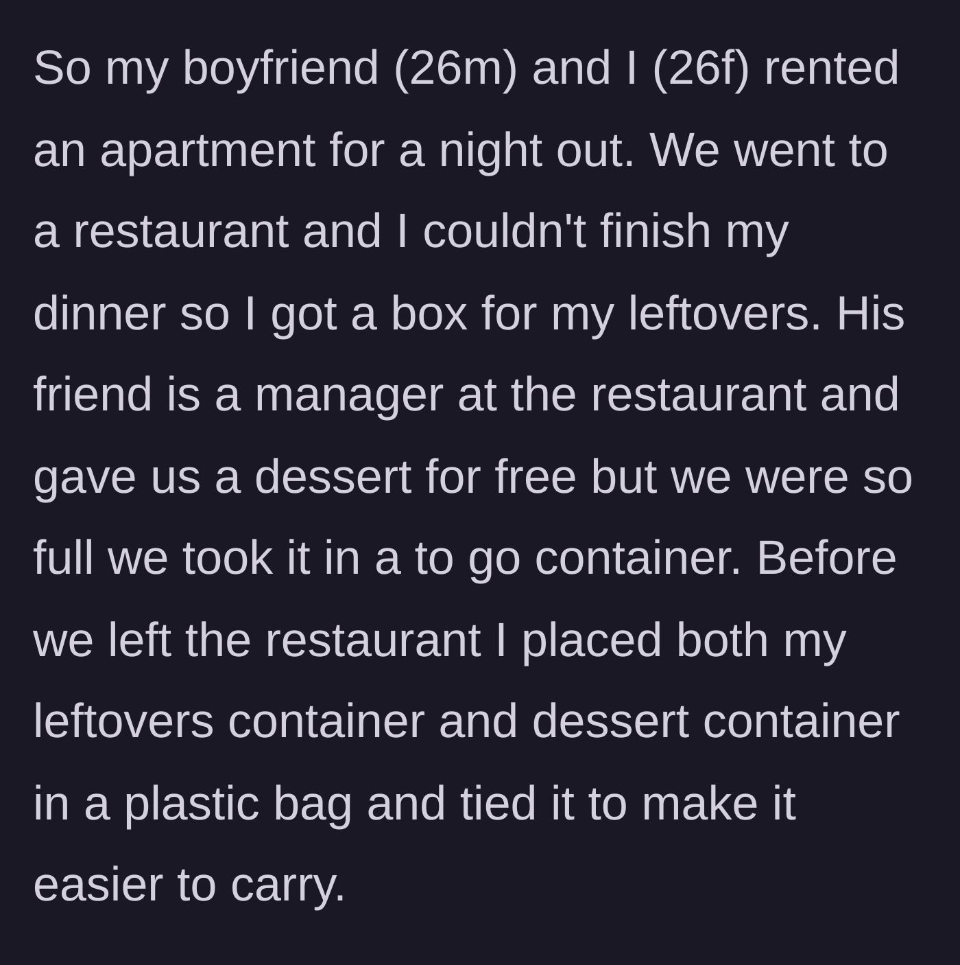 Story part 1 - A 26-year-old woman explains how she and her boyfriend tied her dinner leftovers and a shared dessert into a single plastic bag after a night out.