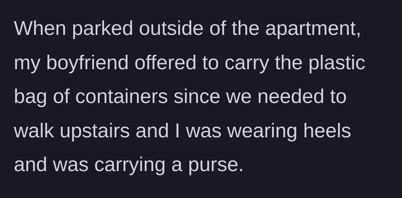 Story part 2 - The boyfriend offers to carry the takeout bag up the stairs while his girlfriend navigates the steps in her heels.