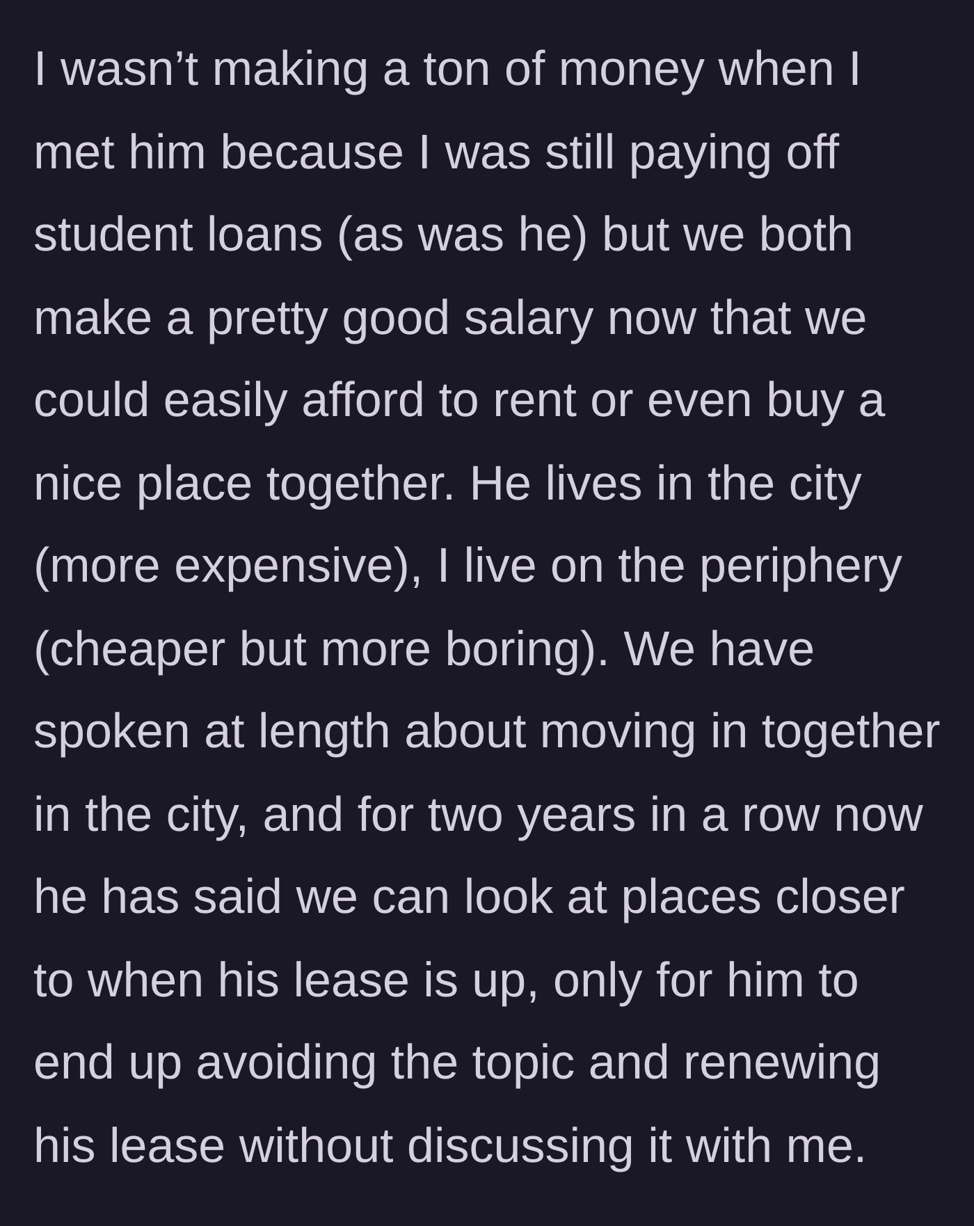 Story part 2 - She details how they can now afford a place together, but he keeps renewing his lease behind her back.
