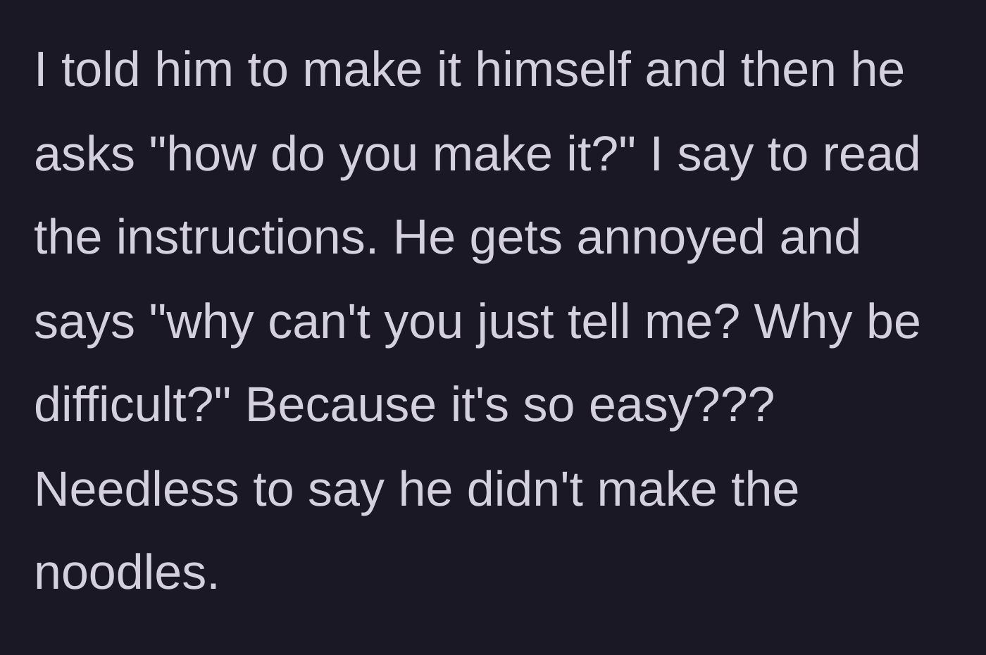 Story part 2 - The boyfriend asks how to make the noodles, gets angry when told to read the package, and refuses to cook them.