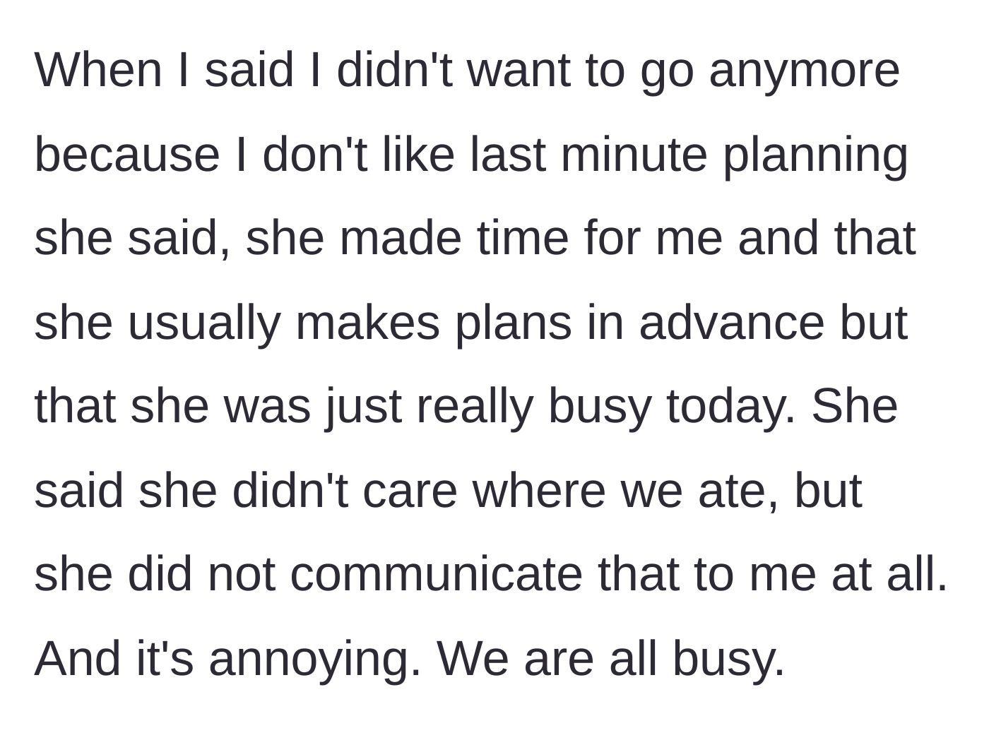Story part 3 - The author cancels the plans due to last-minute anxiety, and the friend gets defensive, claiming she was just 'really busy' and didn't care where they ate.