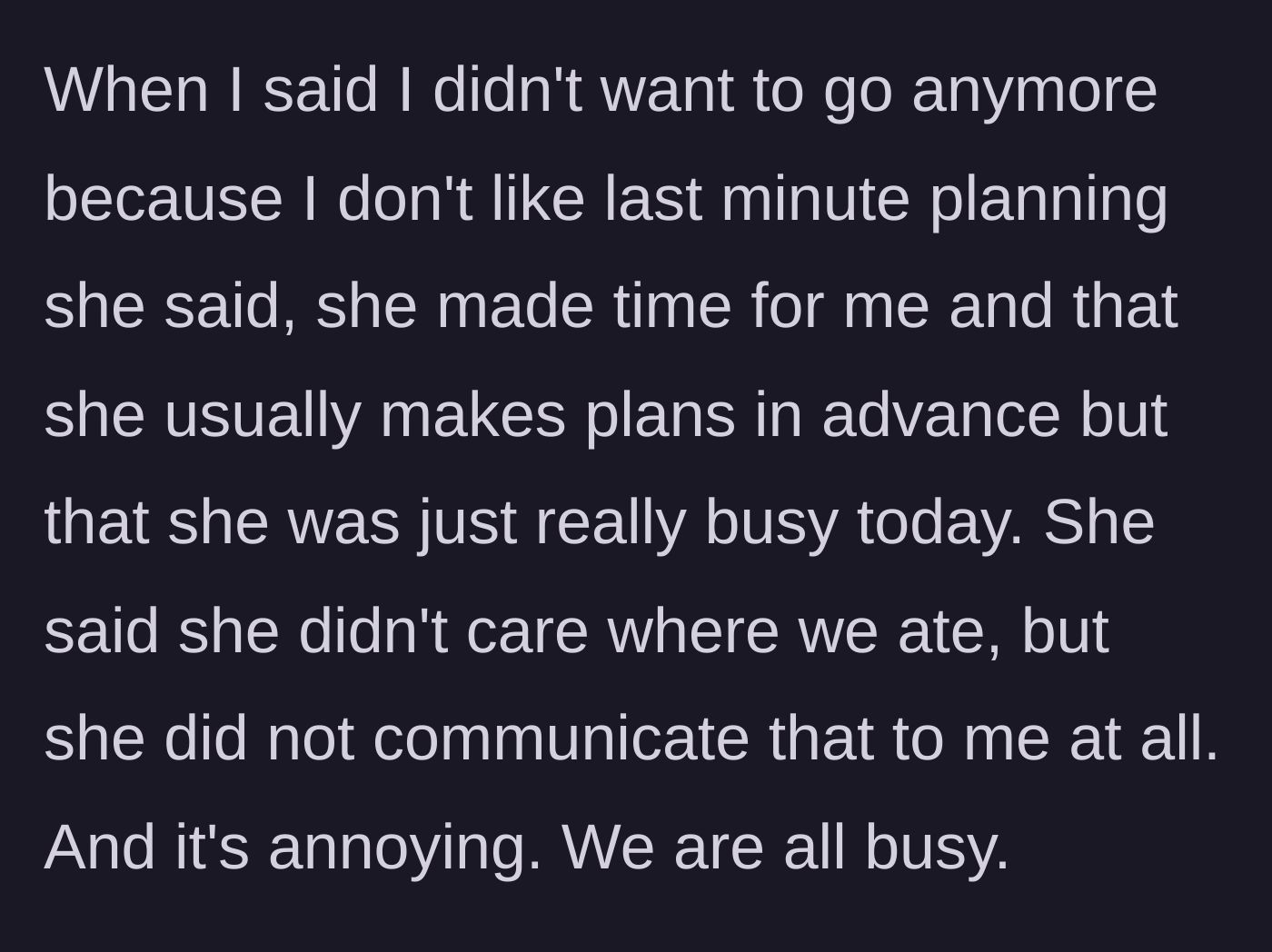 Story part 3 - The author cancels the plans due to last-minute anxiety, and the friend gets defensive, claiming she was just 'really busy' and didn't care where they ate.