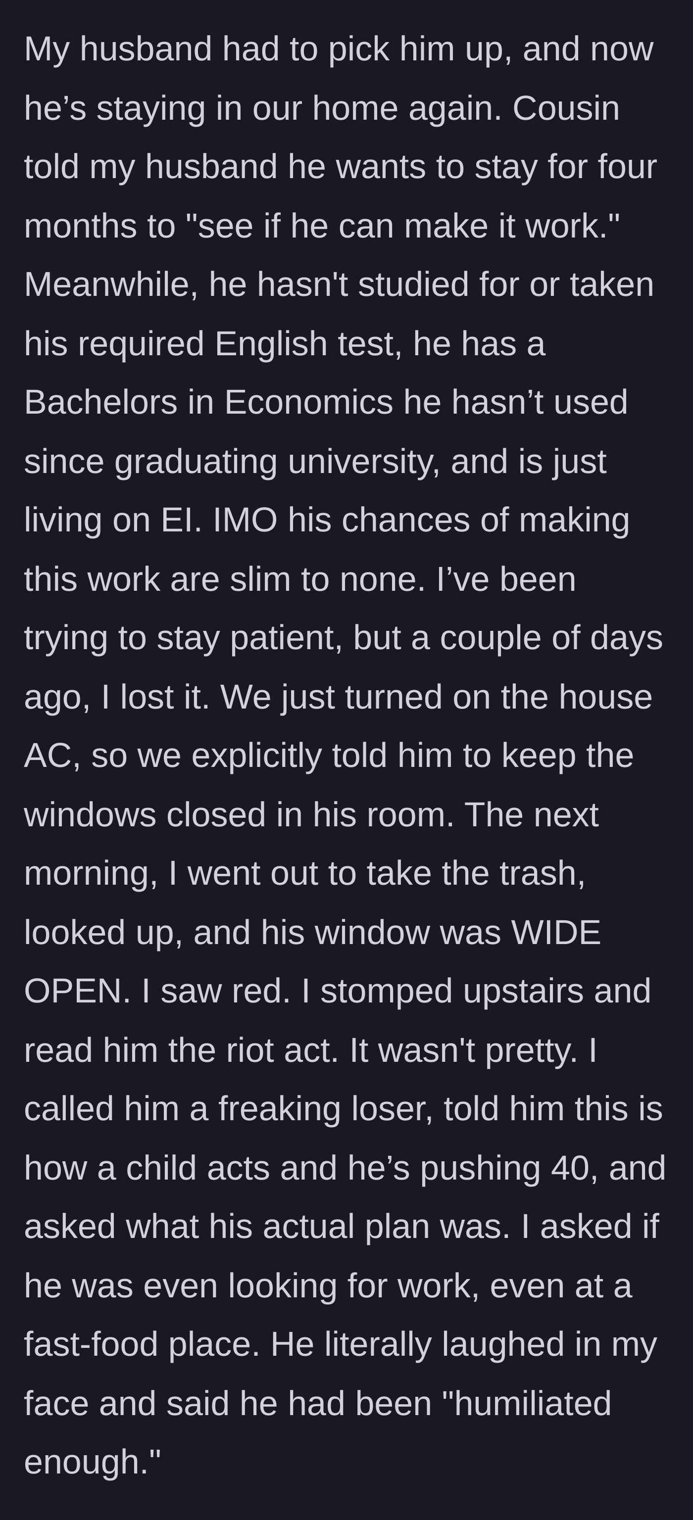 Story part 4 - The cousin moves back in, refuses to look for work, leaves his bedroom window wide open while the AC is on, and gets yelled at.