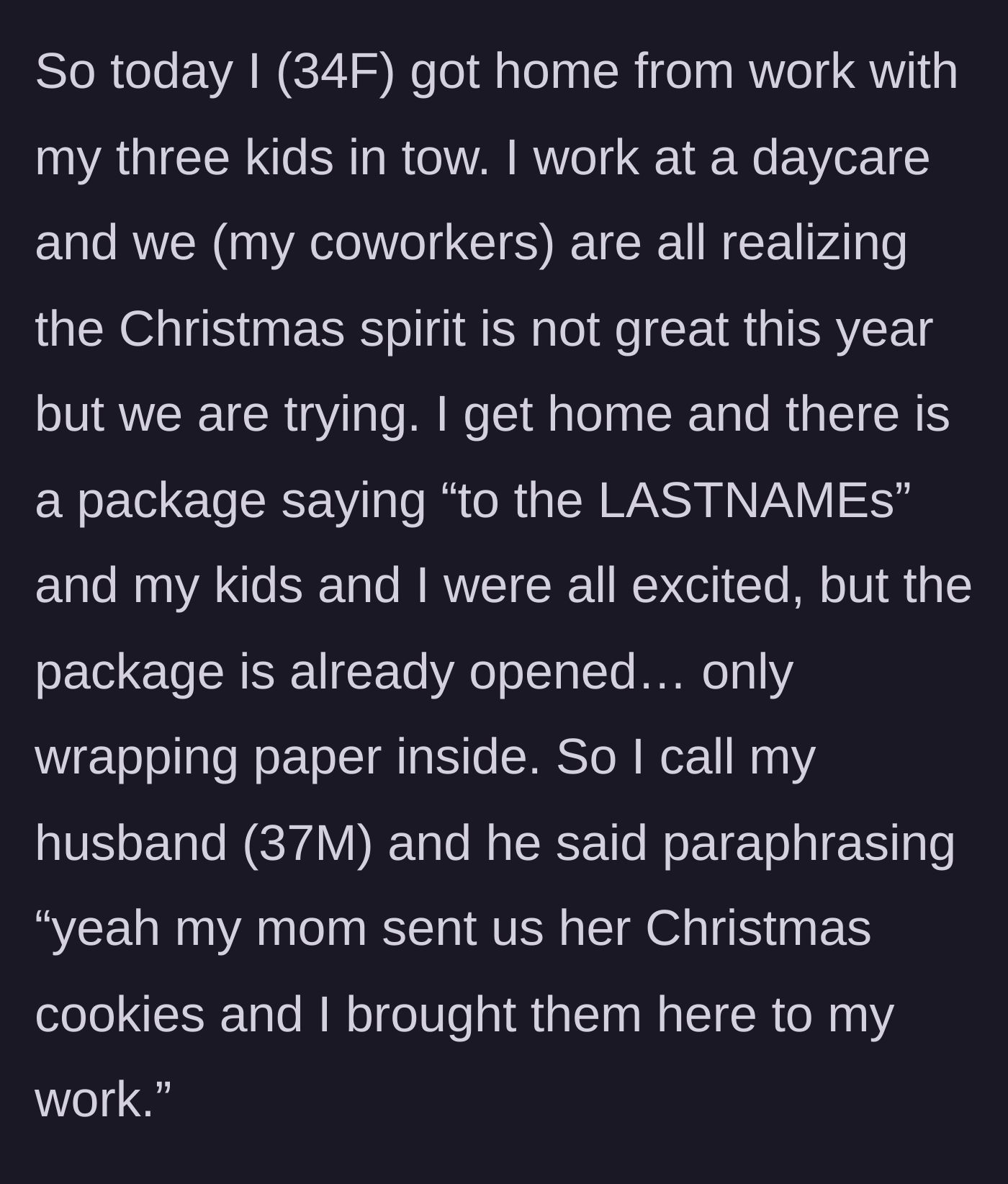 Story part 1 - A mother comes home from work to find a gutted care package, only to discover her husband took the family's holiday cookies to his office.