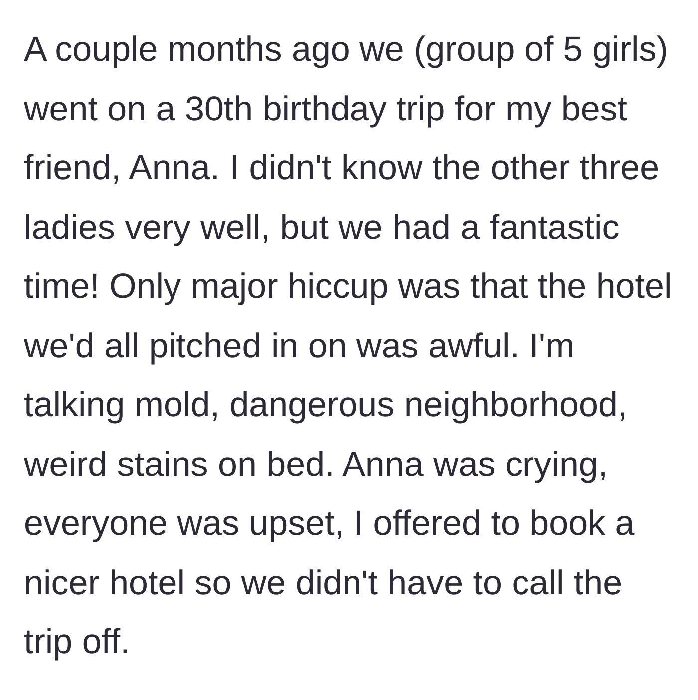 Story part 1 - The disastrous 30th birthday trip where the original hotel is a nightmare, and the main character swoops in to save the day with a new, expensive booking.