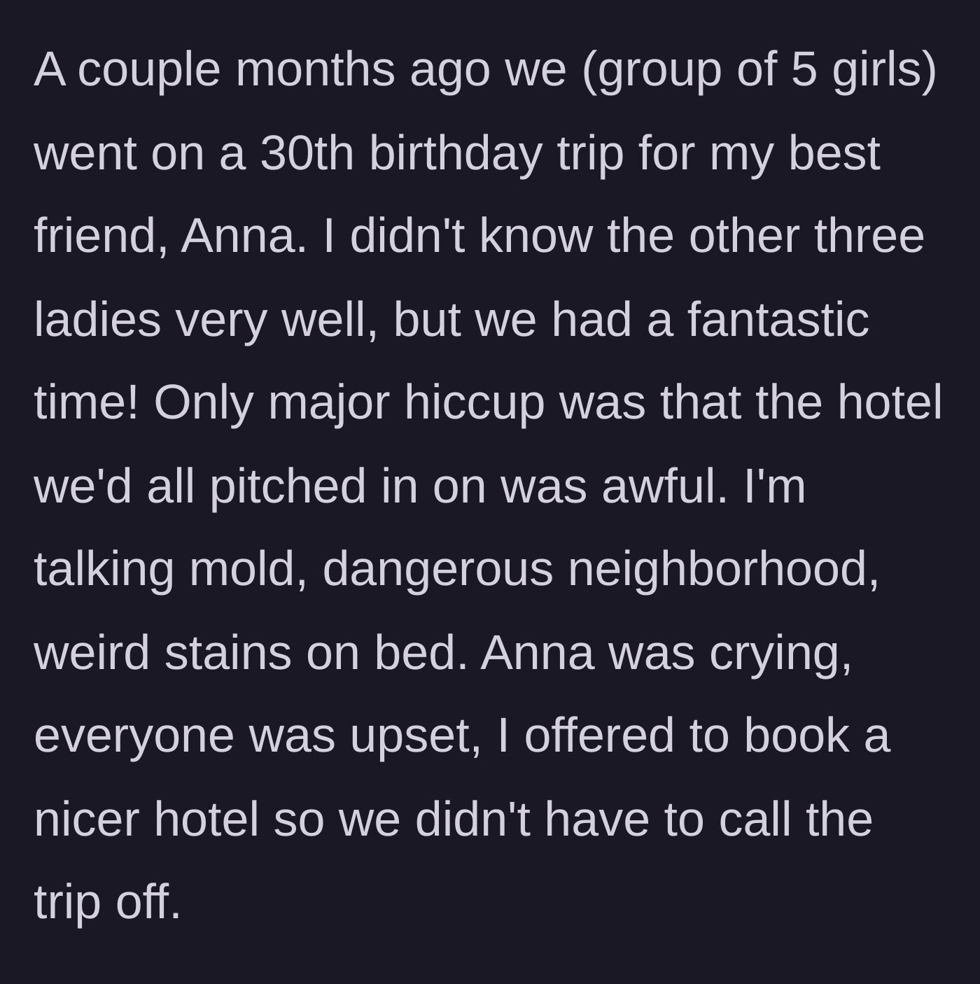 Story part 1 - The disastrous 30th birthday trip where the original hotel is a nightmare, and the main character swoops in to save the day with a new, expensive booking.