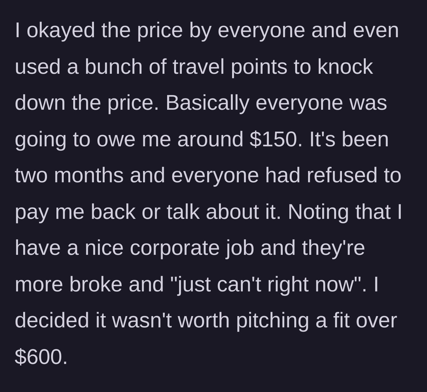 Story part 2 - The friends refuse to pay her back the $150 they each owe, blaming her corporate job and their own lack of funds.