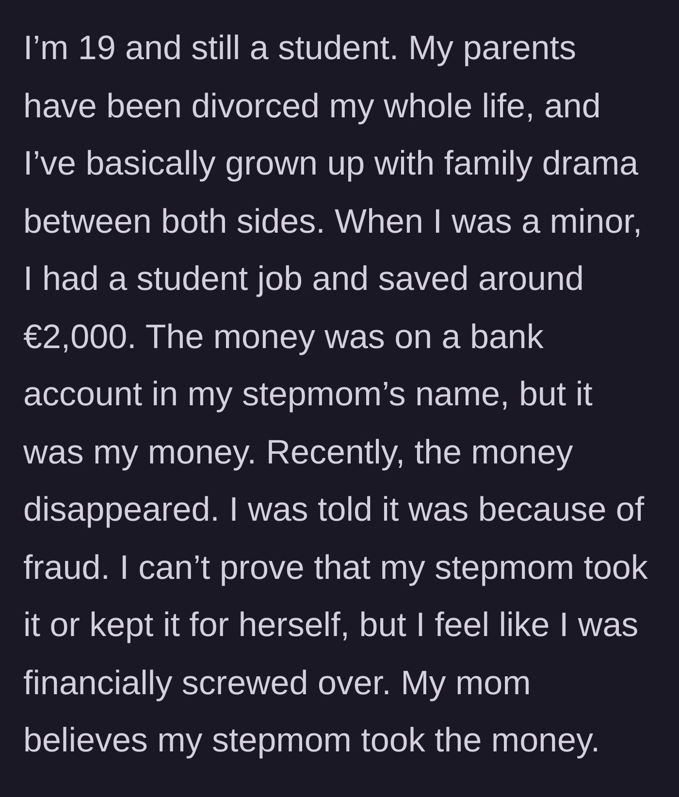 Story part 1 - 19-year-old student explains how €2,000 in savings magically disappeared from an account held in their stepmom's name due to alleged fraud.
