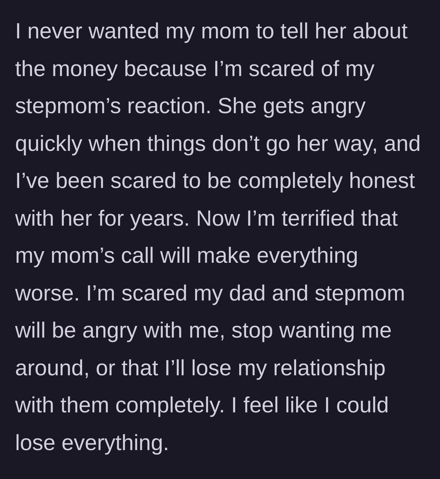 Story part 4 - The teenager expresses deep fear of the stepmom's explosive anger and panics over the possibility of being completely cut off by their dad's side of the family.