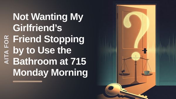 The Boundary-Setting Boyfriend Who Walked Out On The Instigating Best Friend's 7 AM Bathroom Invasion