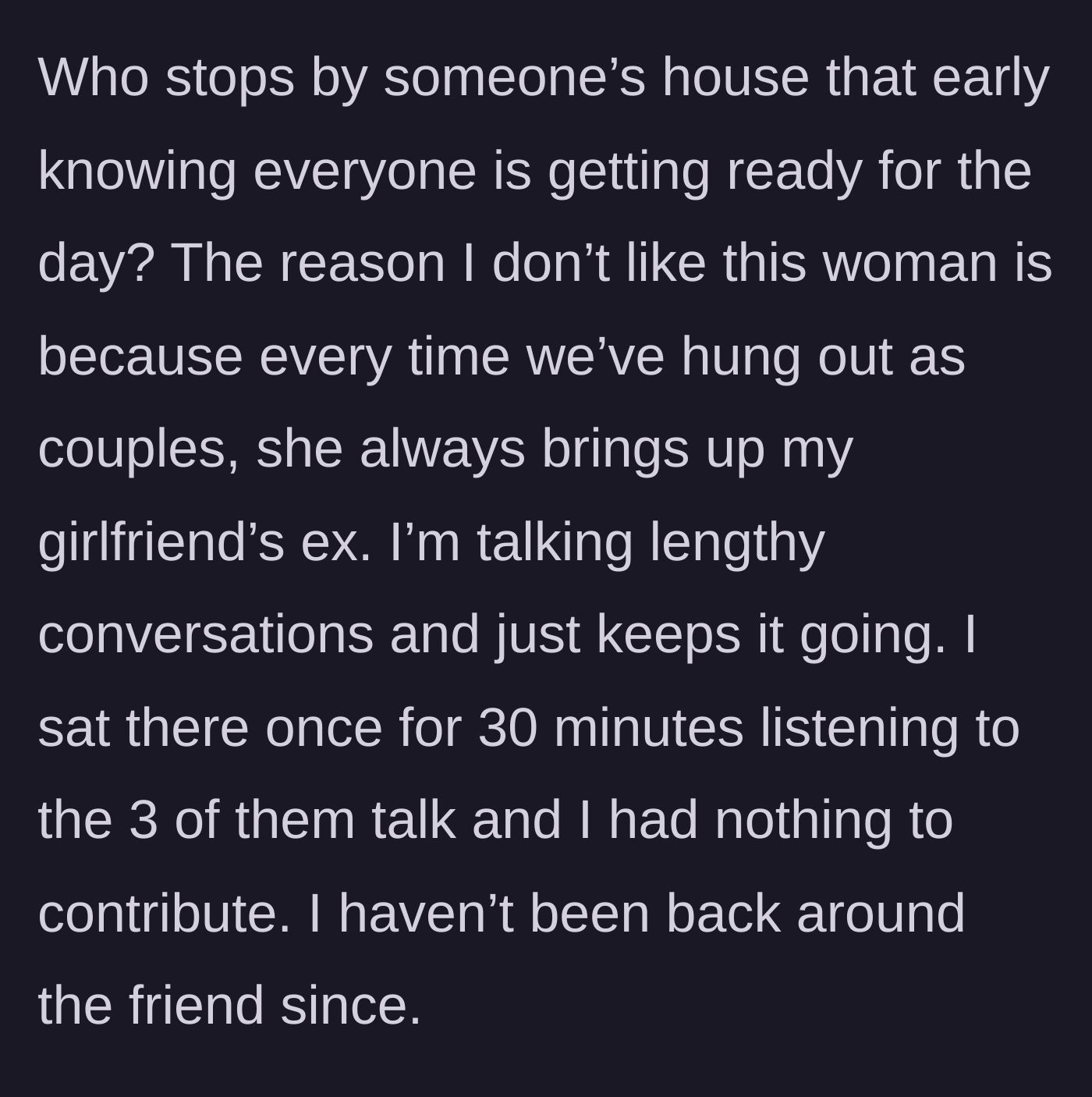 Story part 2 - Boyfriend explains his intense dislike for the friend, who purposely talks about the girlfriend's ex at length during double dates.