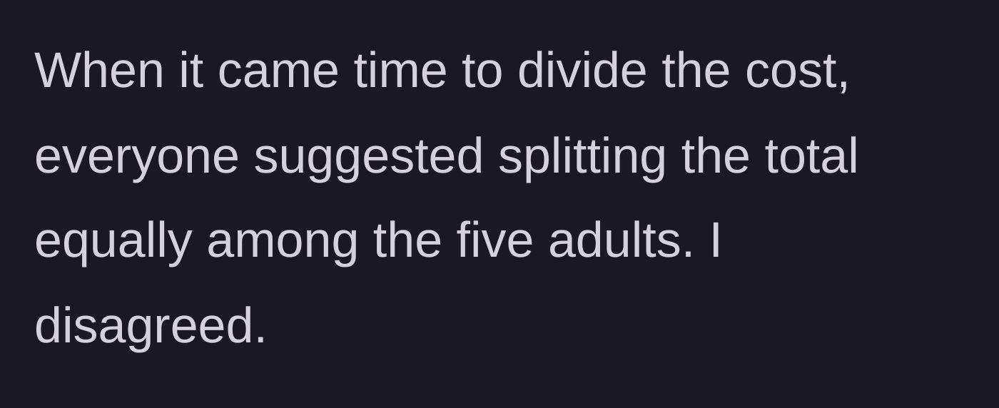 Story part 3 - When dividing the cost of the upgraded Airbnb, the group suggests splitting the total equally among the five adults, and the author disagrees.