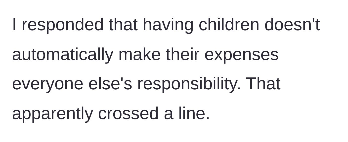 Story part 6 - The author replies that having kids doesn't make their expenses everyone else's responsibility, which upsets the group.