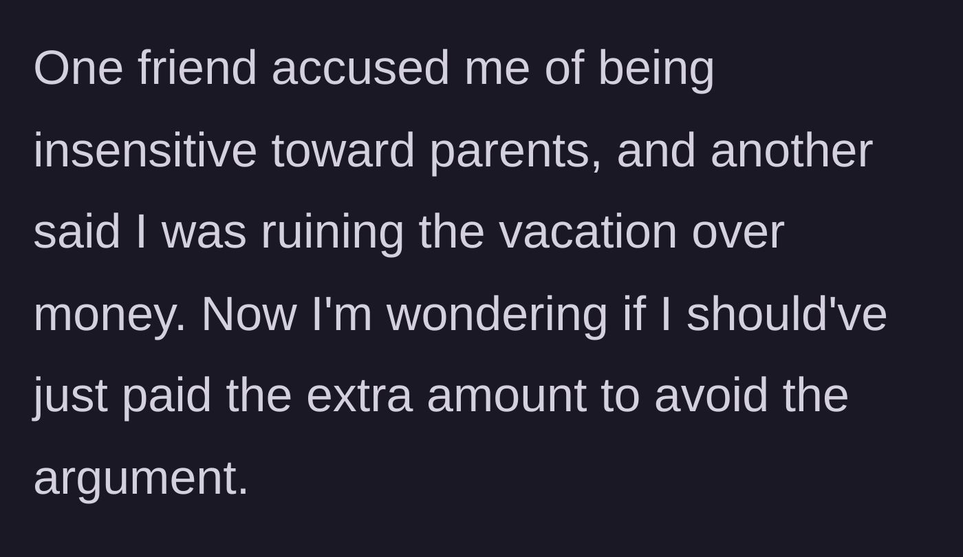 Story part 7 - The friends accuse the author of being insensitive to parents and ruining the trip over money, leaving the author wondering if they should have just paid to keep the peace.