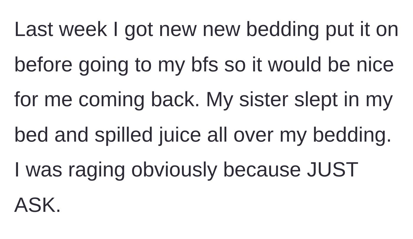 Story part 3 - The sister sleeps in the main character's brand new bedding without asking and spills juice all over it.