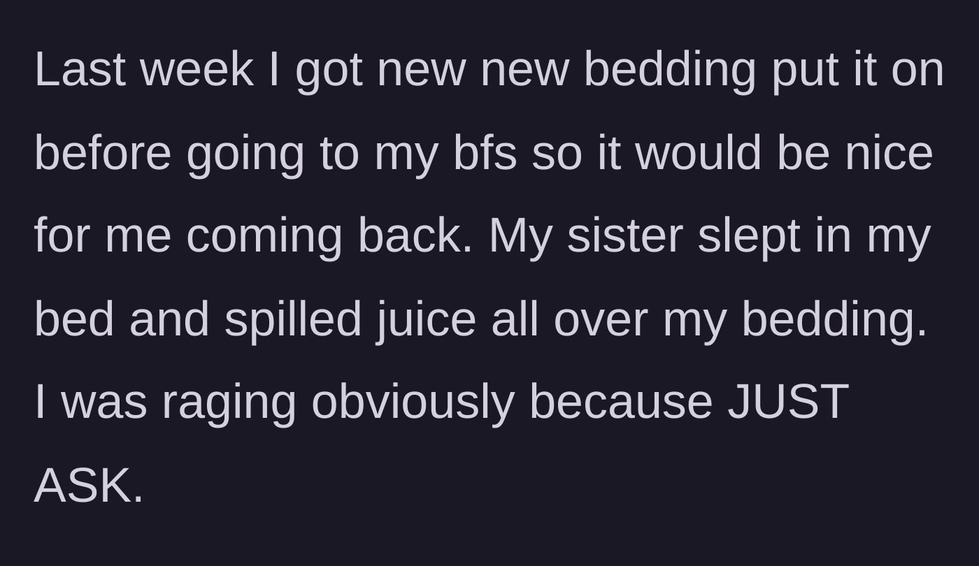 Story part 3 - The sister sleeps in the main character's brand new bedding without asking and spills juice all over it.