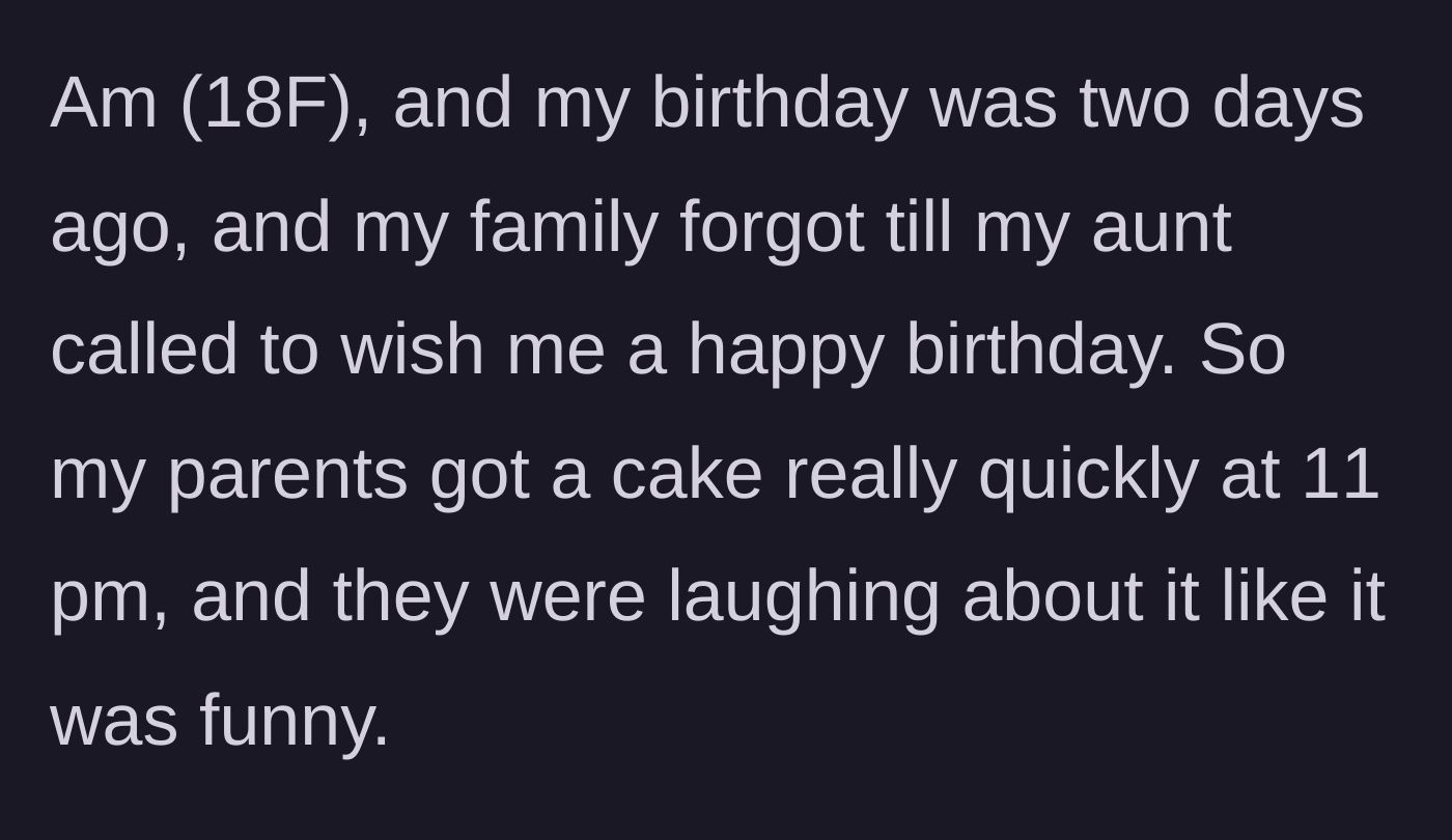 Story part 1 - The family forgets her 18th birthday until an aunt calls, resulting in an 11 PM rush for a cake that the parents laugh about.