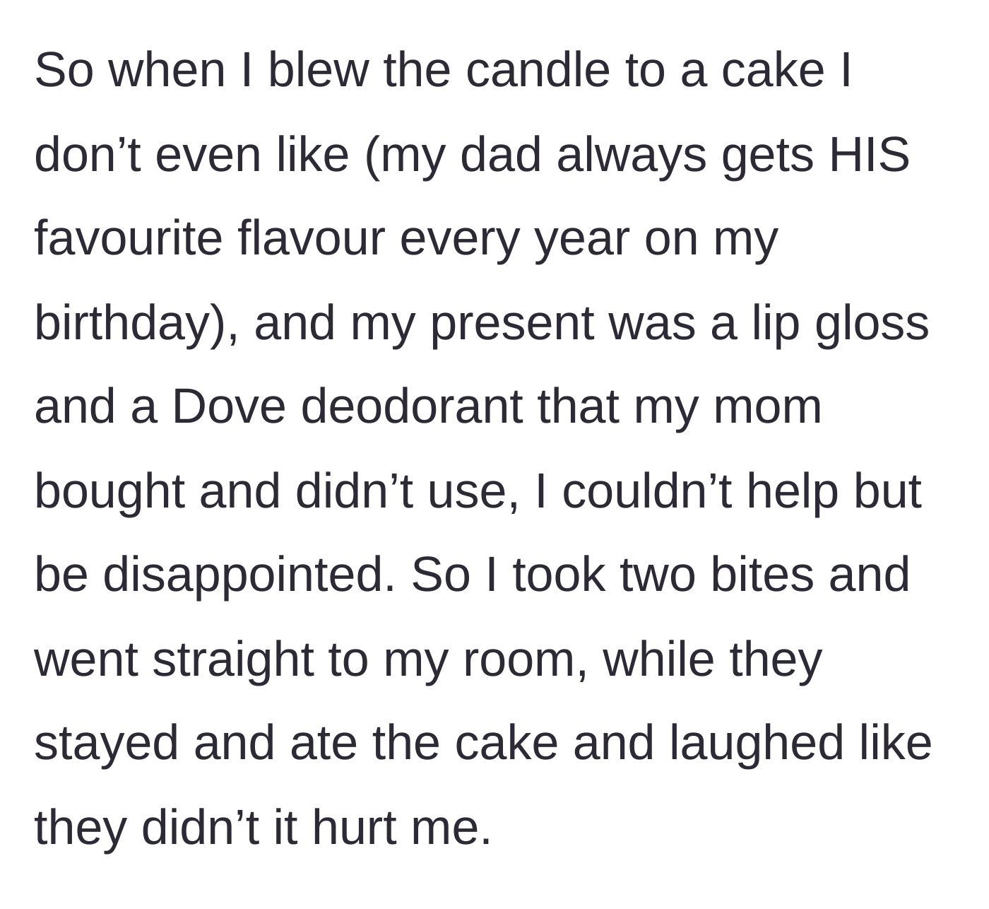 Story part 3 - She receives a cake her dad prefers and leftover toiletries from her mom, prompting her to leave the room in quiet disappointment while they laugh.