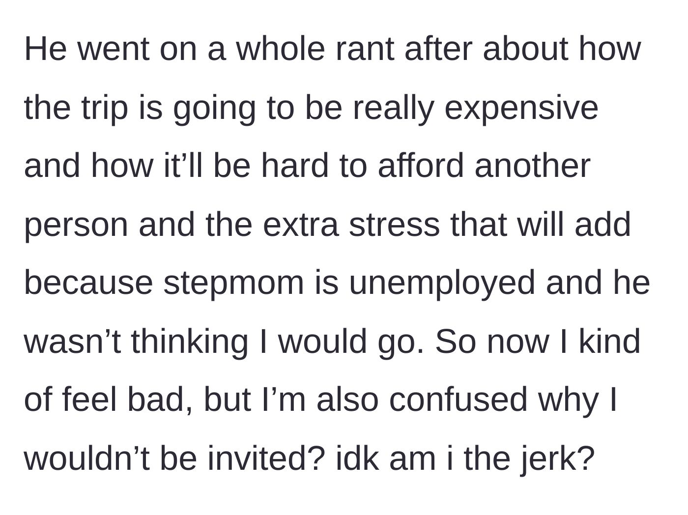 Story part 2 - The dad rants about the expense of the trip and his unemployed wife, directly guilt-tripping his minor daughter for assuming she was included in the vacation.