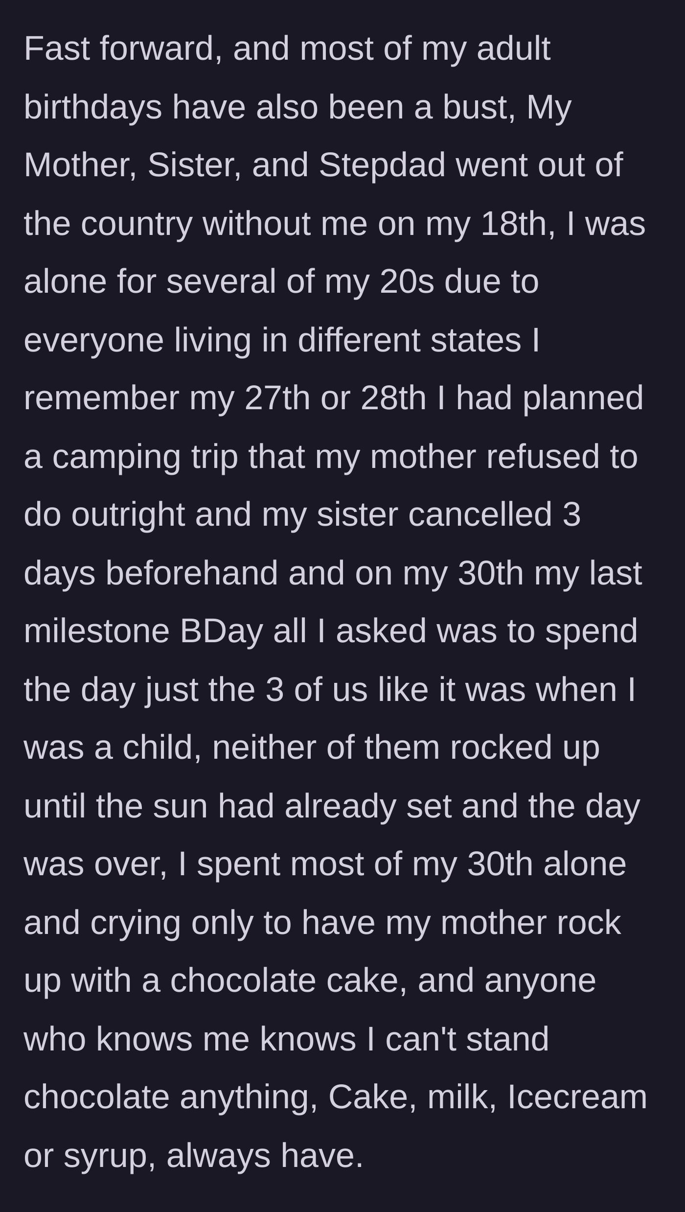 Story part 2 - The main character details ruined adult birthdays, including being left behind on her 18th and her family showing up late with a chocolate cake on her 30th, despite her hating chocolate.