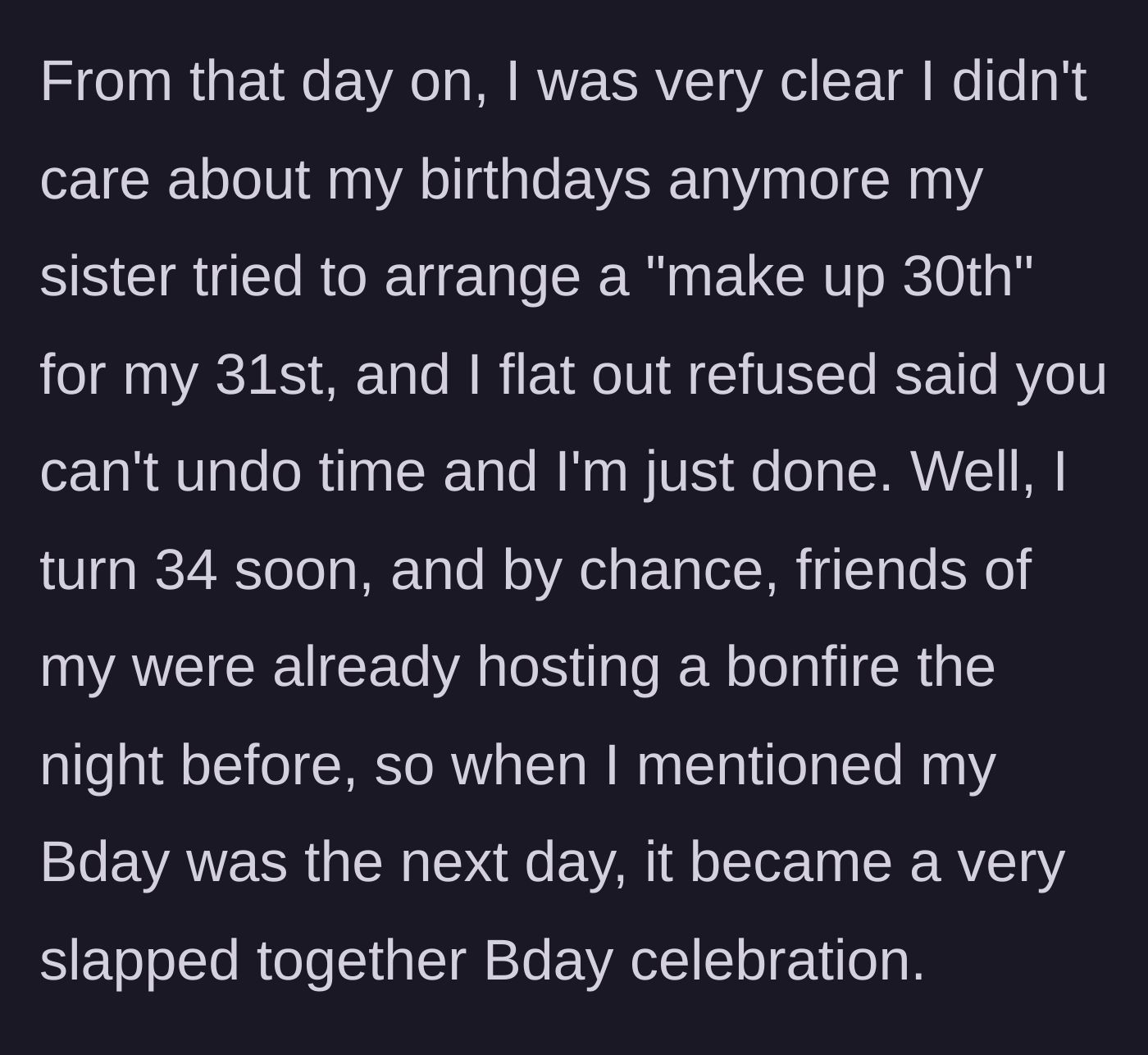Story part 3 - After swearing off birthdays at 30, the main character plans to casually celebrate her upcoming 34th at a friend's bonfire.
