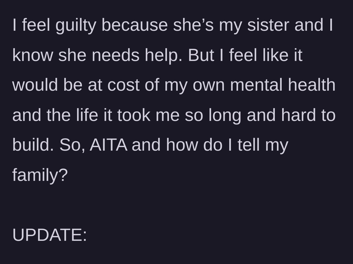 Story part 7 - The author expressing deep guilt over choosing her own mental health over her sister's needs, asking for advice.