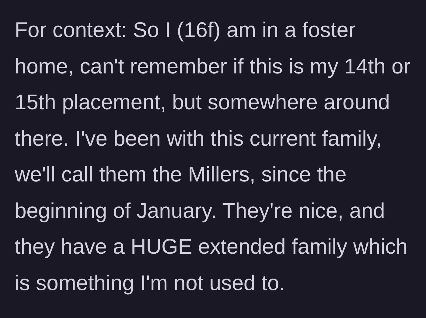 Story part 1 - The 16-year-old author explains she is on her 14th or 15th foster placement and recently moved in with a family who has a massive extended network.
