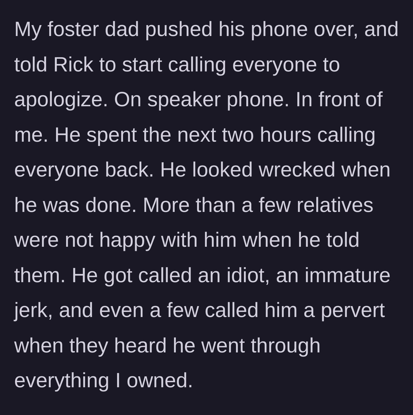 Story part 8 - The foster dad forces Rick to call every family member on speakerphone to confess his mistake and apologize.