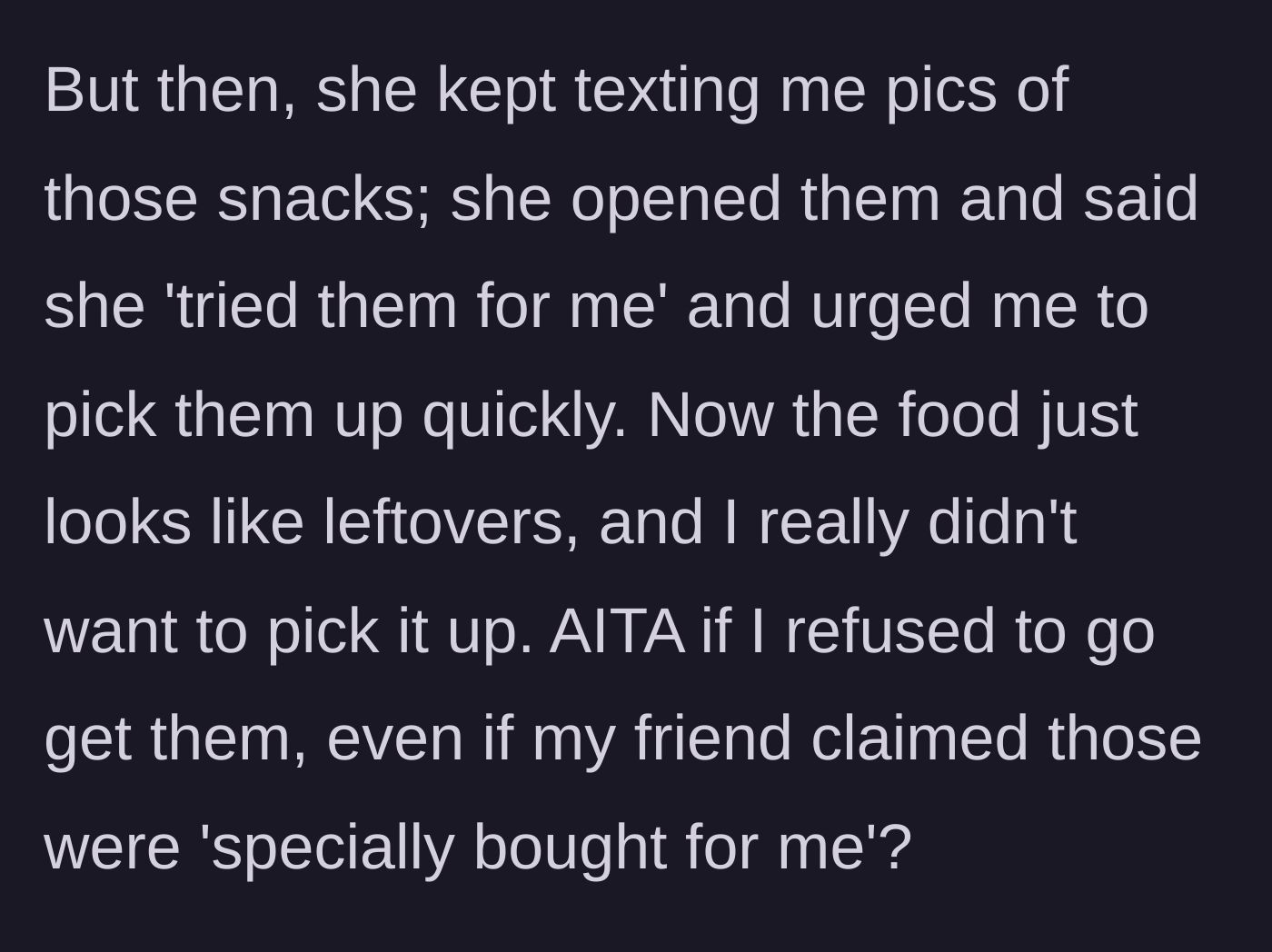 Story part 3 - The friend opens the snacks, eats some, sends pictures of the open packages, and pressures her to pick up the literal leftovers.