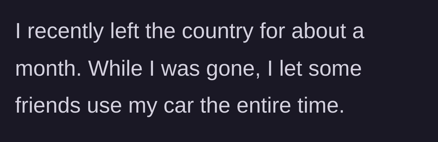 Story part 1 - Letting friends borrow a car for a whole month while out of the country.