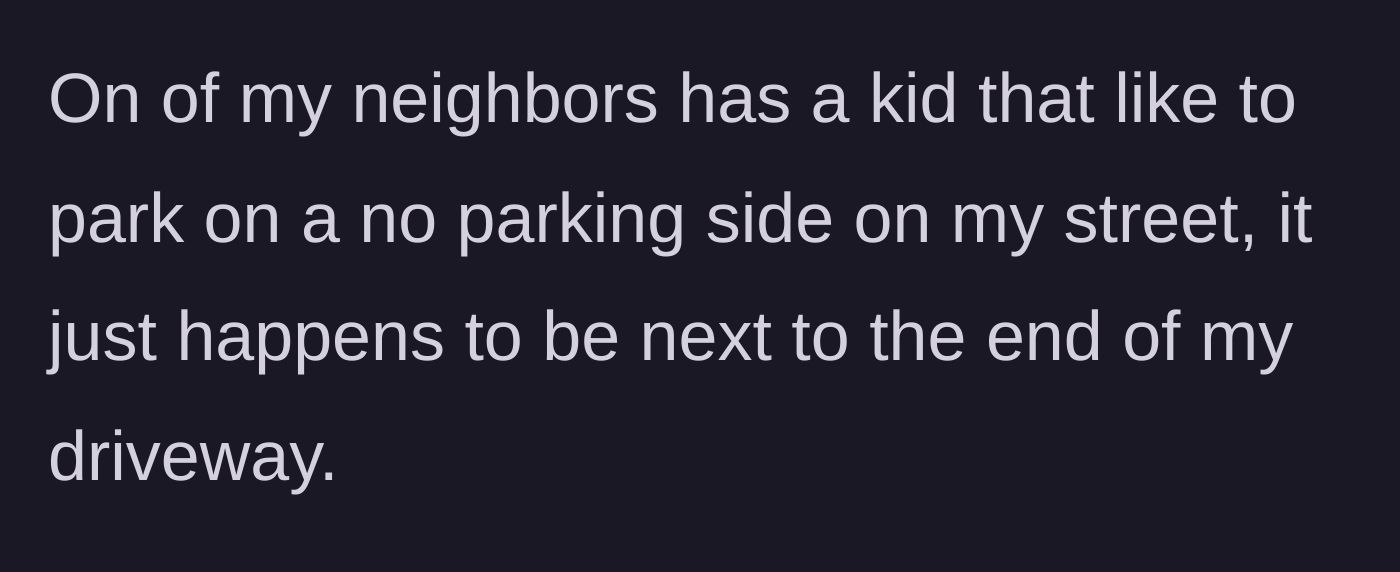 Story part 1 - Neighbor's kid repeatedly parks illegally near the driveway.