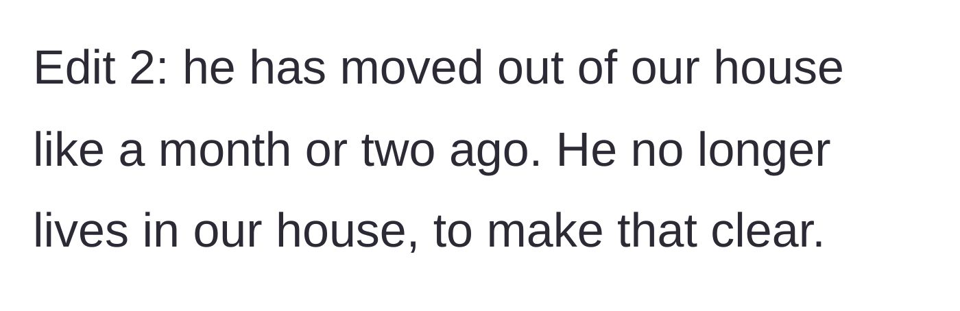 Story part 13 - A final edit revealing the son finally moved out a month or two ago.