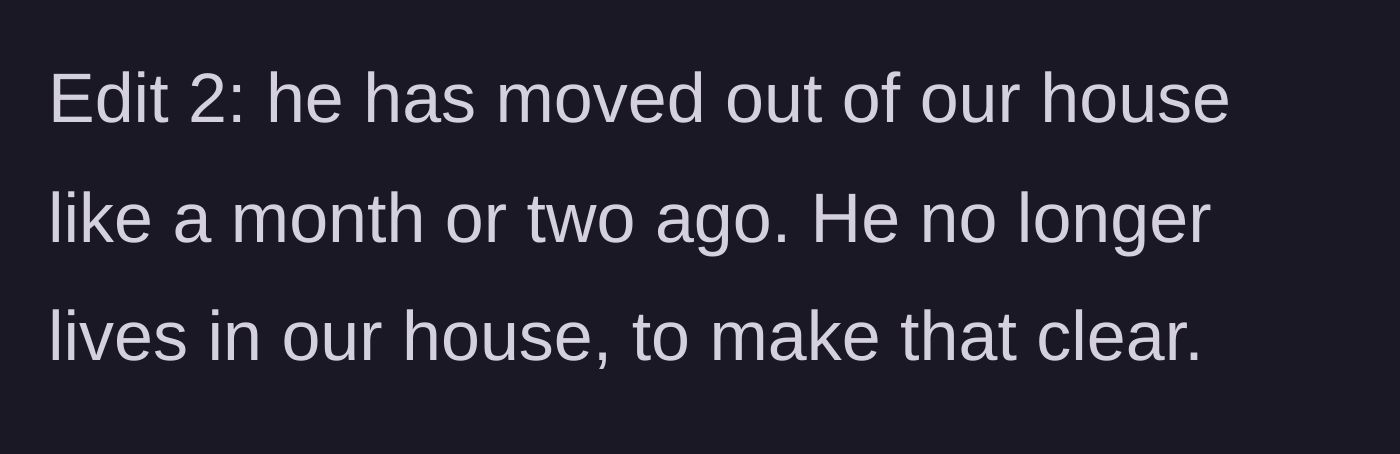 Story part 13 - A final edit revealing the son finally moved out a month or two ago.