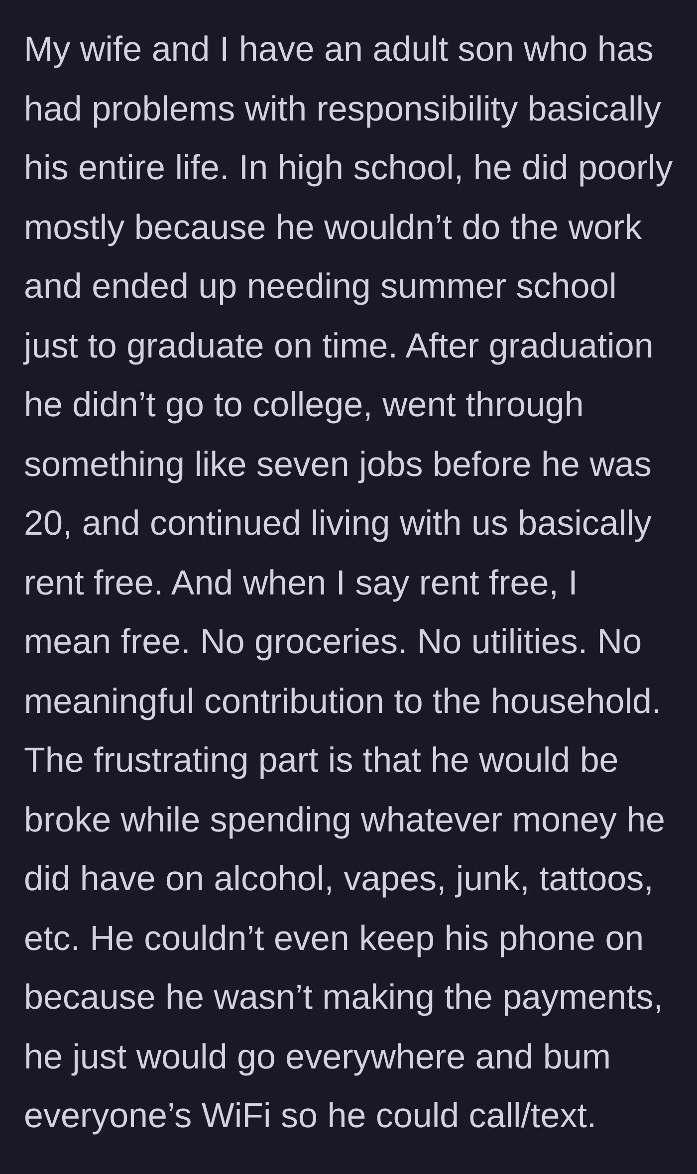 Story part 1 - A summary of an adult son's history of living rent-free, avoiding college, blowing through jobs, and spending all his cash on vapes and tattoos.
