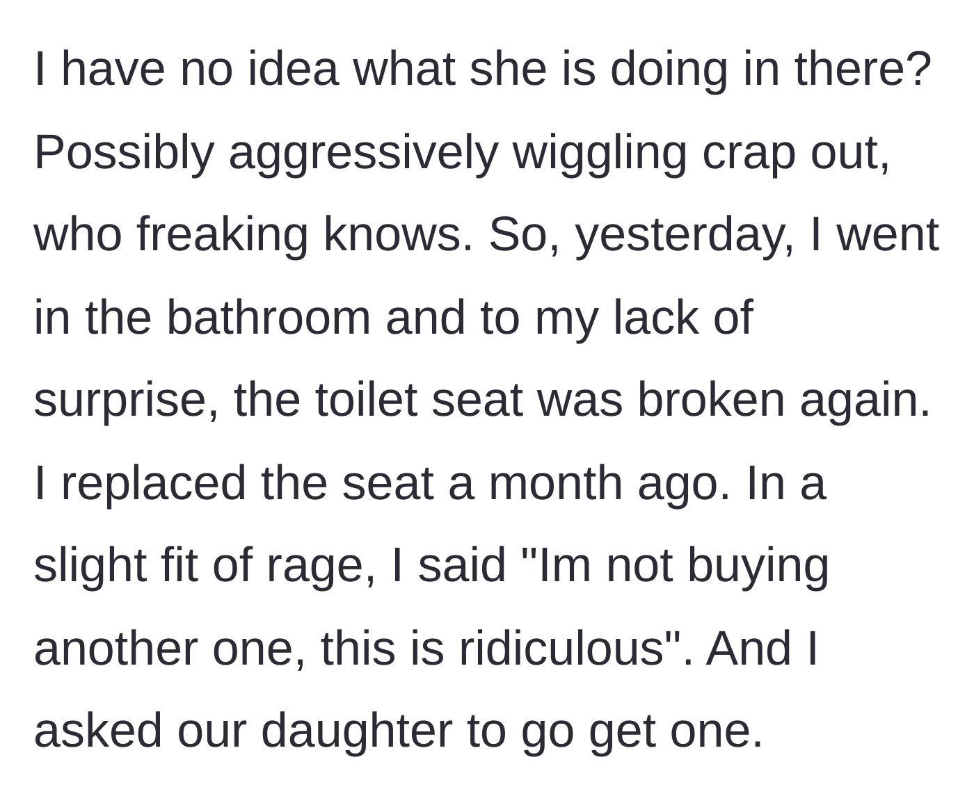 Story part 2 - Parent discovers another broken seat, hits a breaking point over the absurdity of it, and outright demands the daughter purchase the replacement.