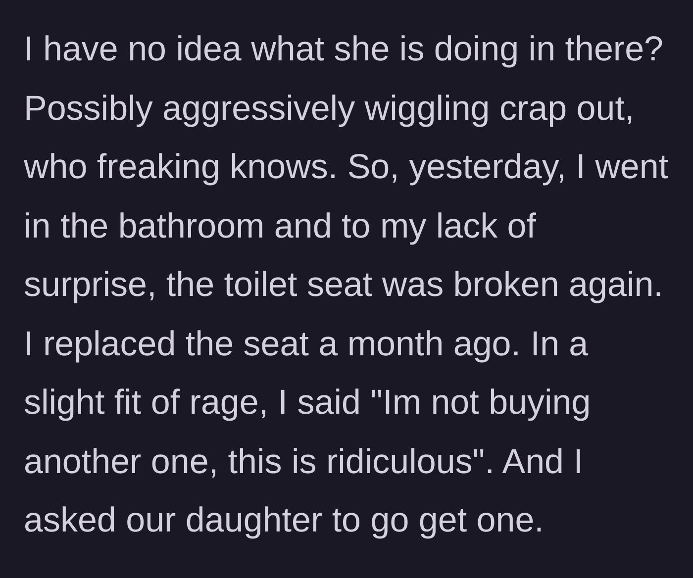 Story part 2 - Parent discovers another broken seat, hits a breaking point over the absurdity of it, and outright demands the daughter purchase the replacement.