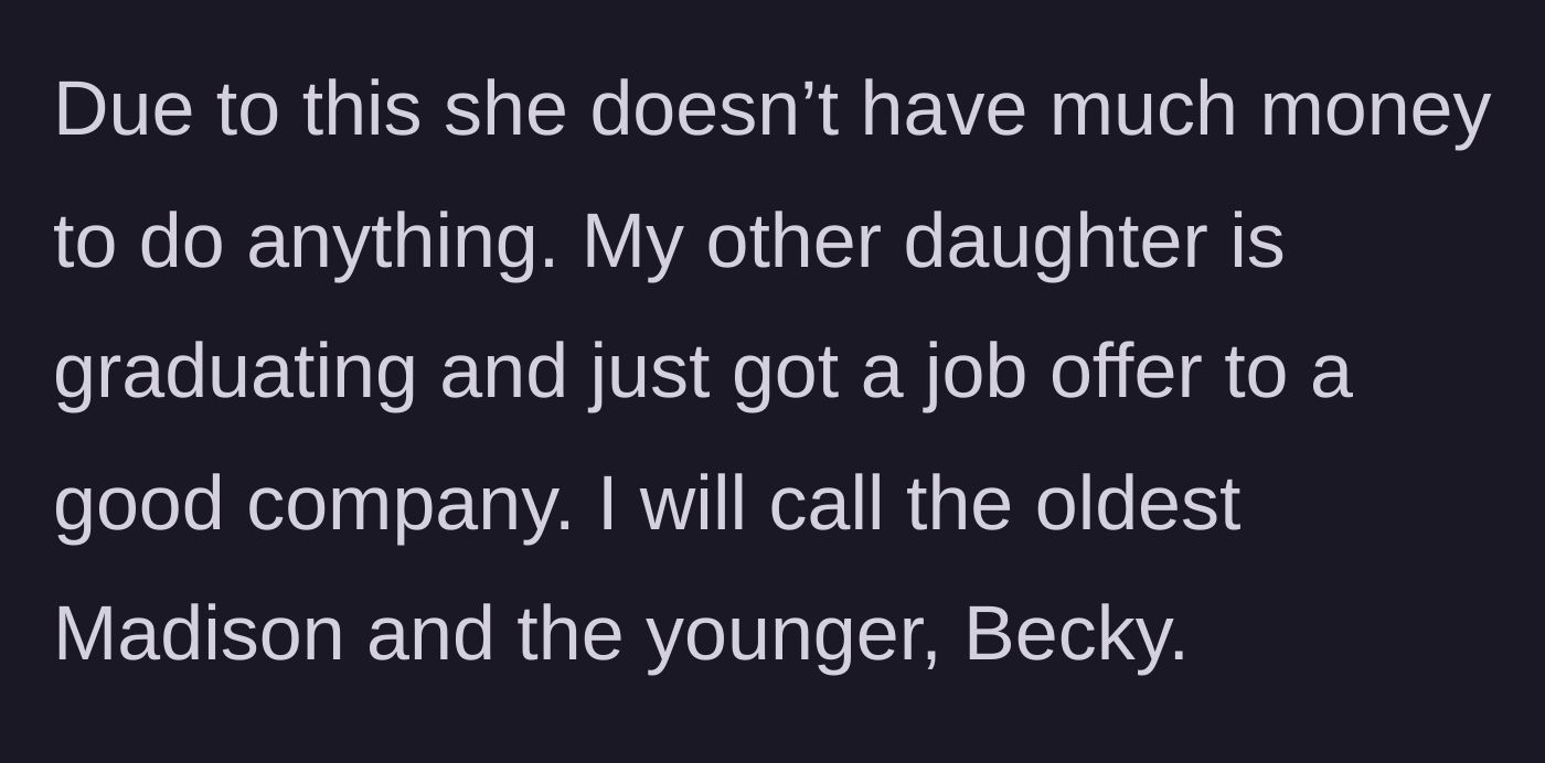 Story part 2 - The parent introduces the financial disparity between the struggling oldest, Madison, and the graduating youngest, Becky, who just landed a great job.