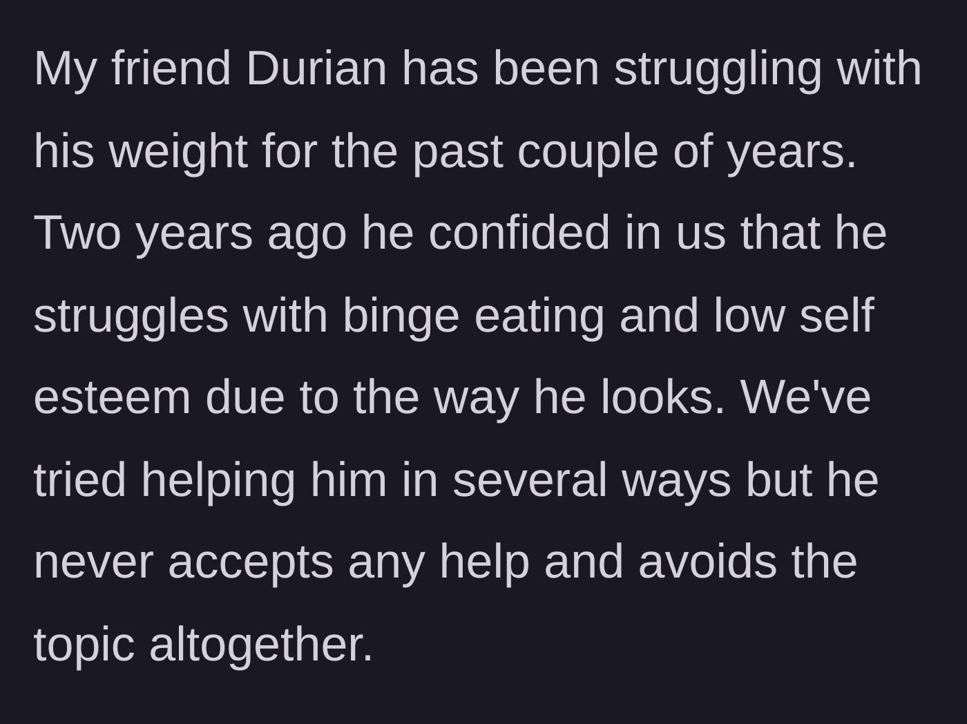 Story part 2 - Main character explains her friend Durian's two-year battle with binge eating and low self-esteem, noting he refuses their help.