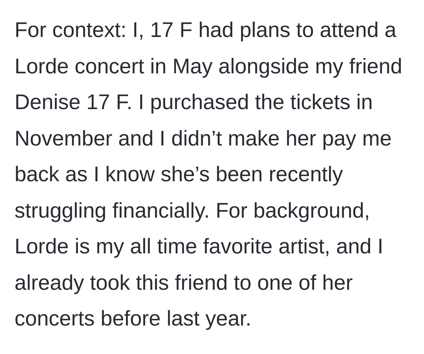 Story part 1 - A 17-year-old girl explains she bought Lorde tickets for herself and her financially struggling friend, Denise.