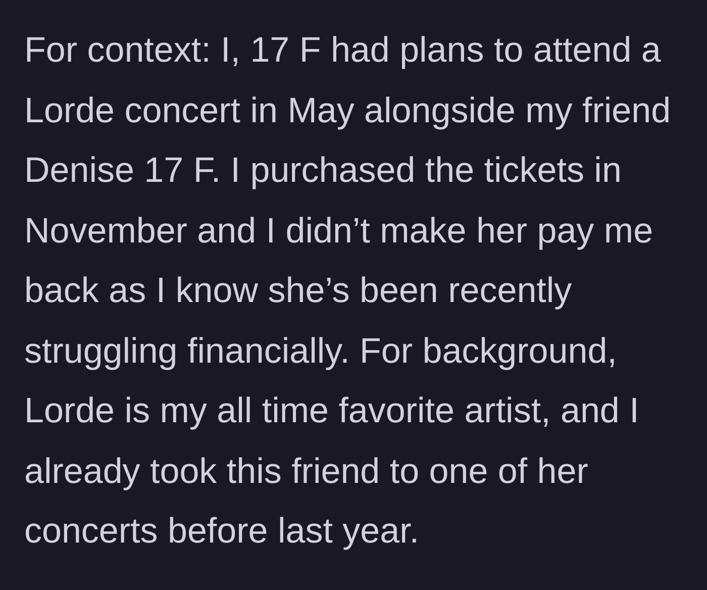 Story part 1 - A 17-year-old girl explains she bought Lorde tickets for herself and her financially struggling friend, Denise.