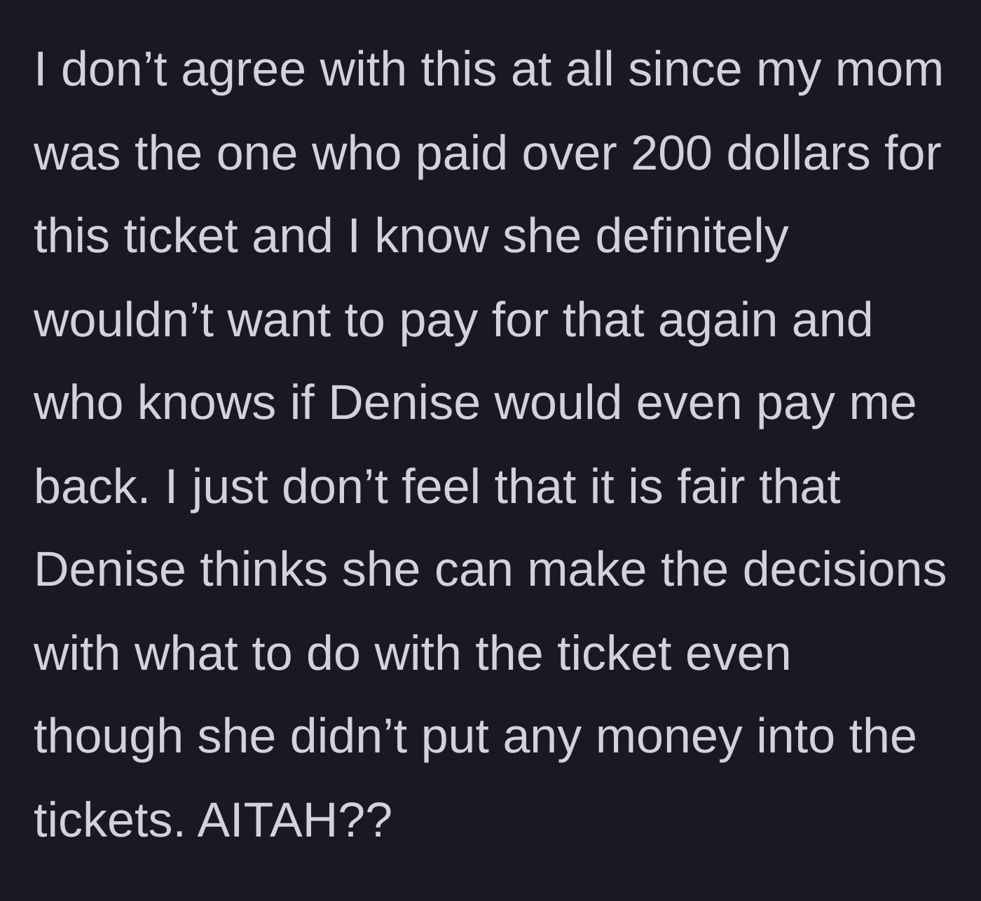 Story part 4 - The main character refuses, pointing out her mom paid over $200 for the tickets and wouldn't want to risk the money on a resale.
