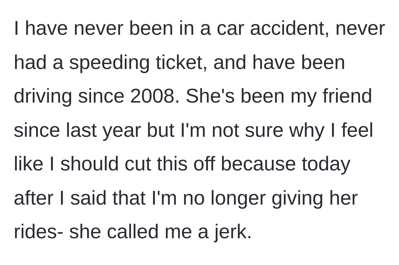 Story part 3 - The main character mentions her flawless driving record, permanently cuts the friend off from rides, and gets called a jerk in return.