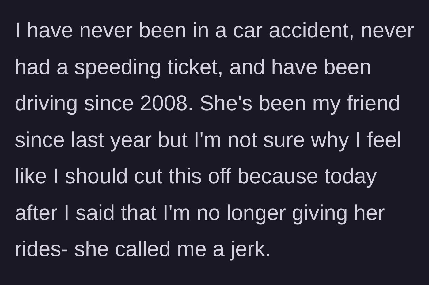 Story part 3 - The main character mentions her flawless driving record, permanently cuts the friend off from rides, and gets called a jerk in return.