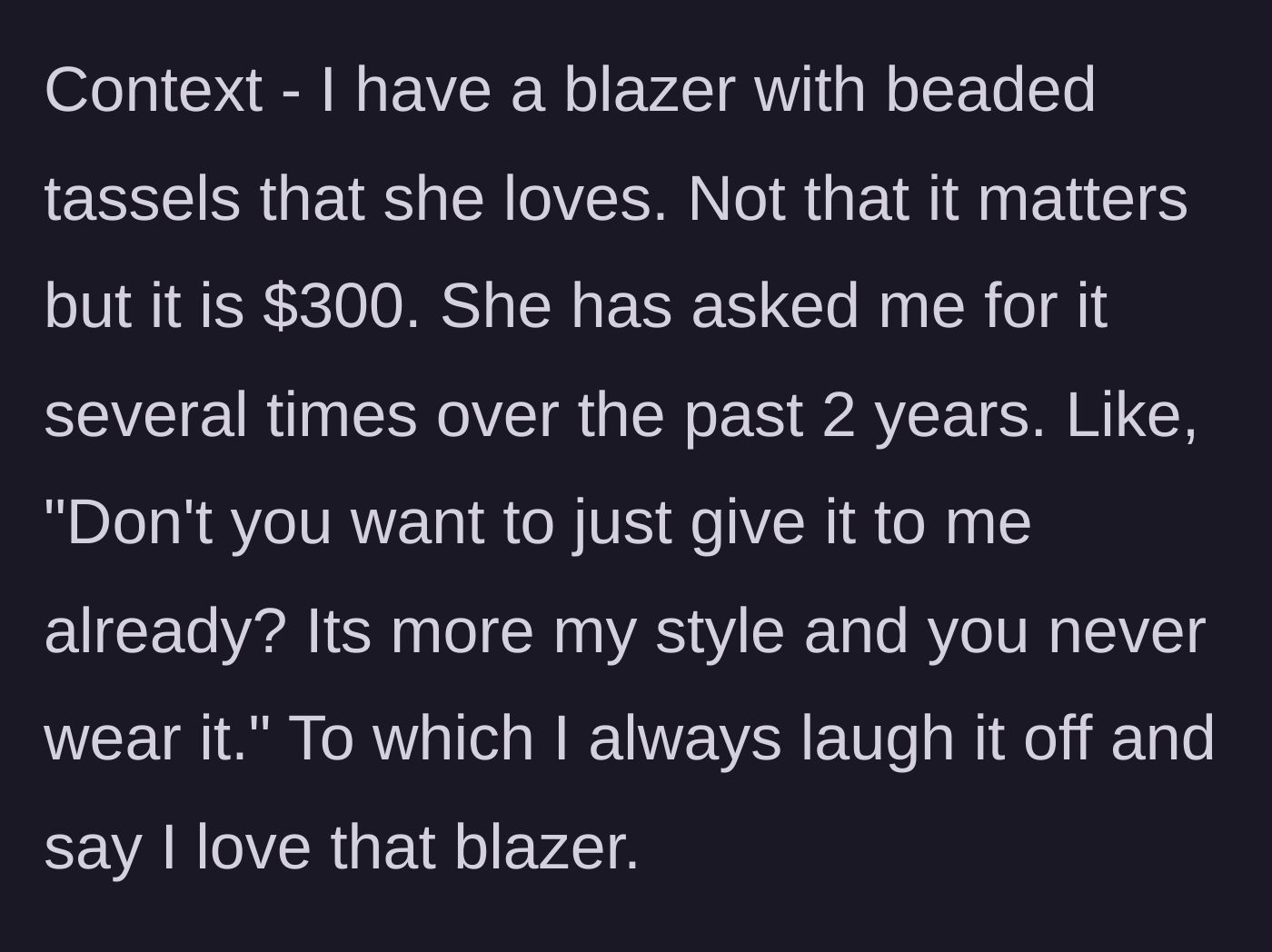 Story part 2 - The friend repeatedly demanding a $300 beaded blazer over the course of two years.